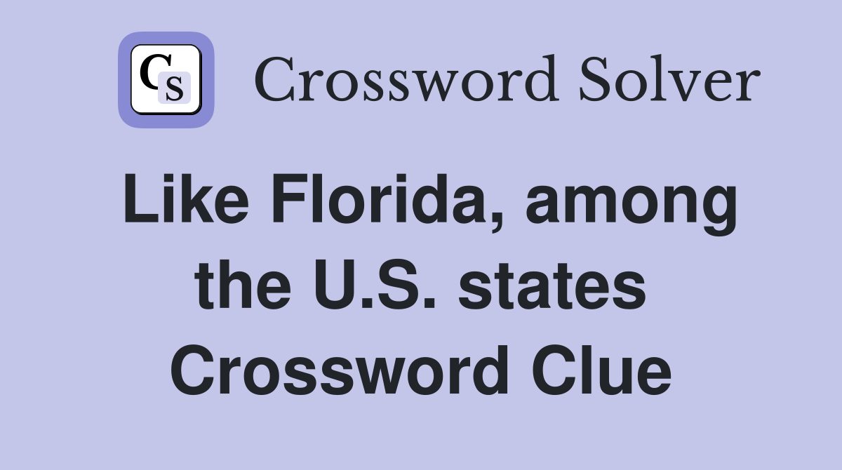 Like Florida, among the U.S. states Crossword Clue