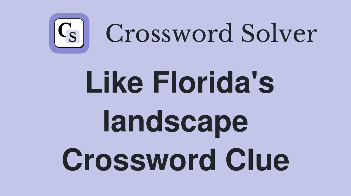 Like Florida's landscape Crossword Clue