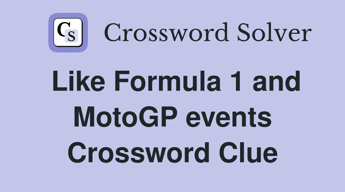 Like Formula 1 and MotoGP events Crossword Clue