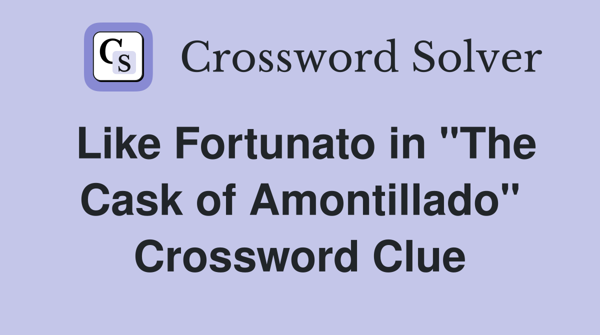 Like Fortunato in "The Cask of Amontillado" Crossword Clue