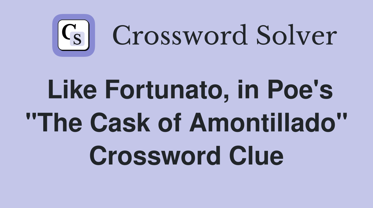 Like Fortunato, in Poe's "The Cask of Amontillado" Crossword Clue