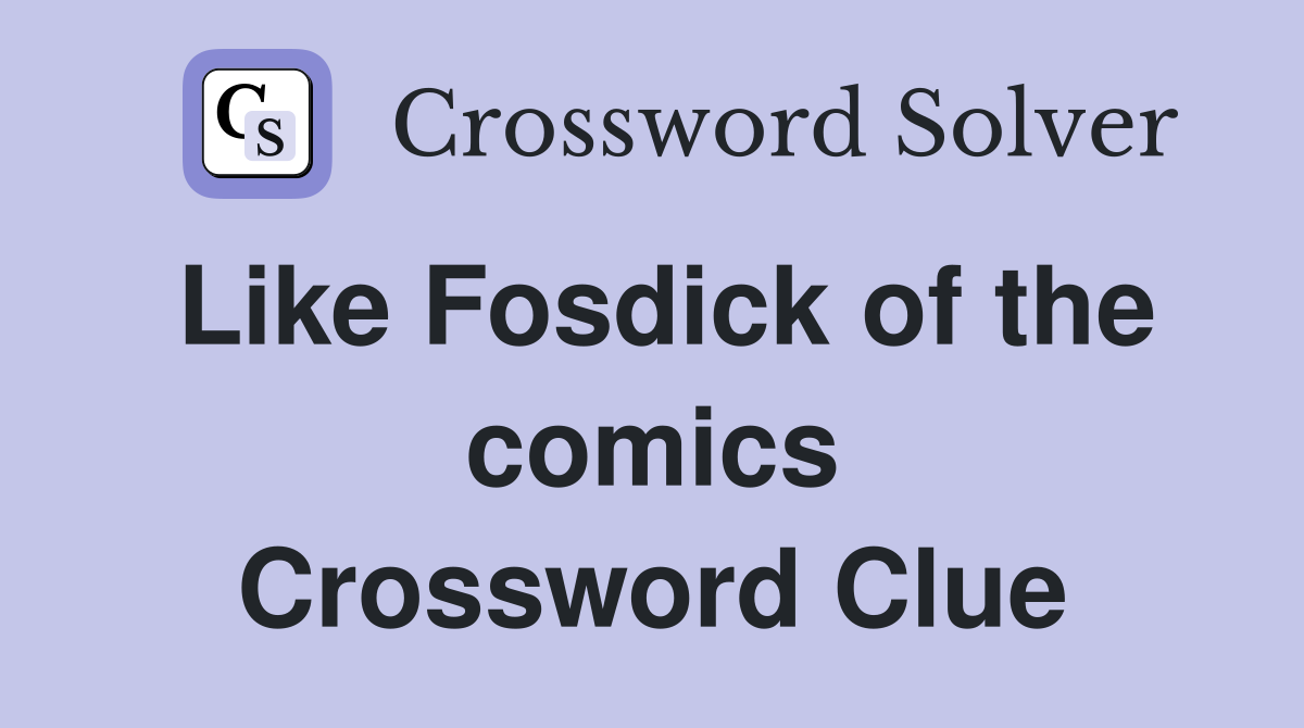 Like Fosdick of the comics Crossword Clue