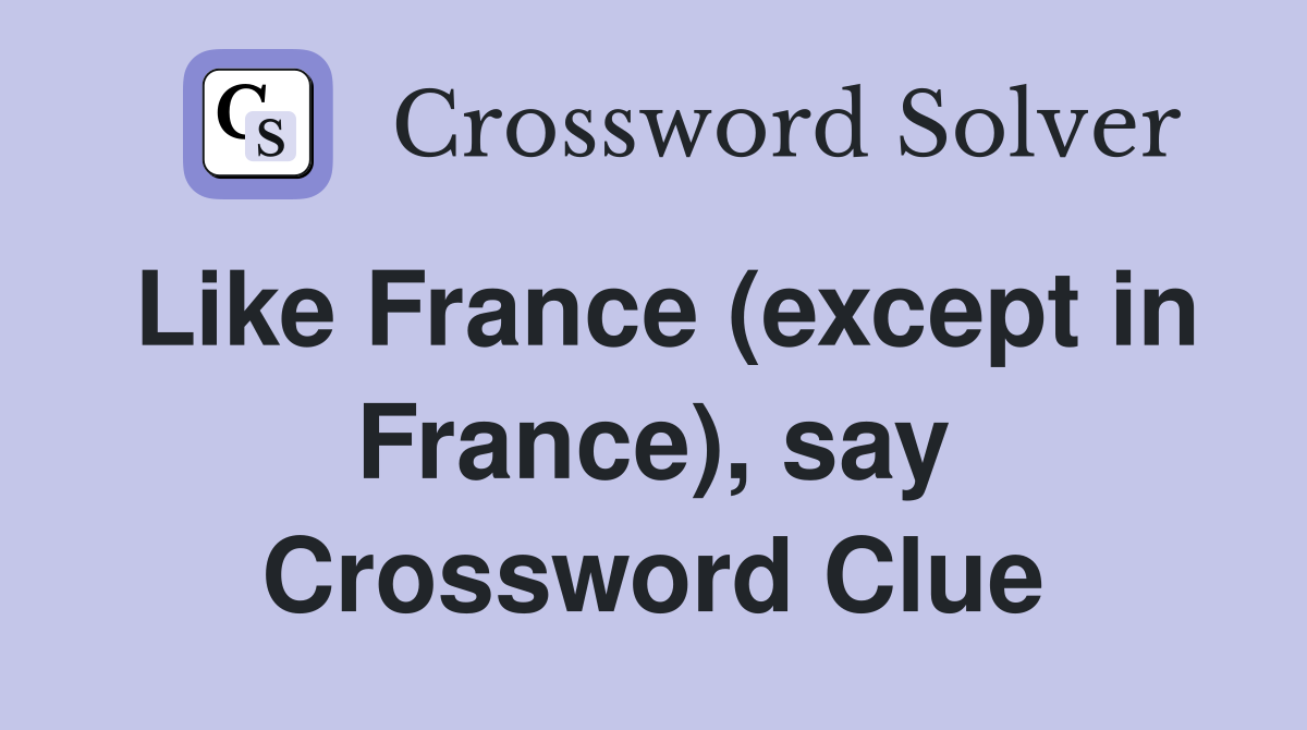Like France (except in France), say Crossword Clue