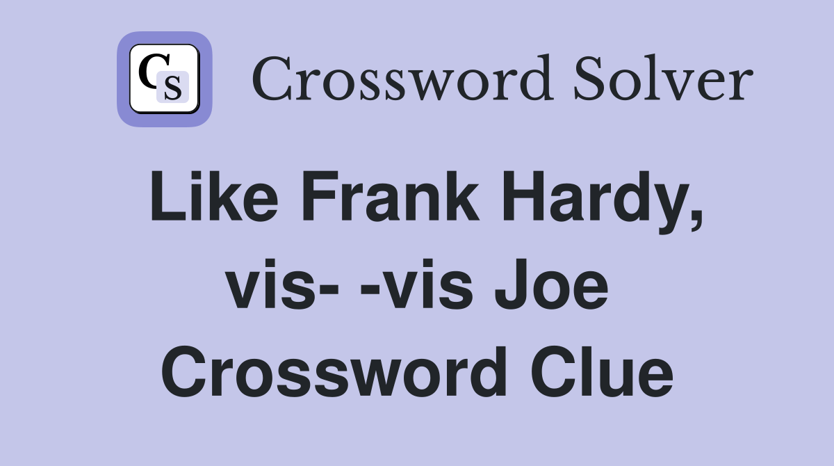 Like Frank Hardy, vis- -vis Joe Crossword Clue
