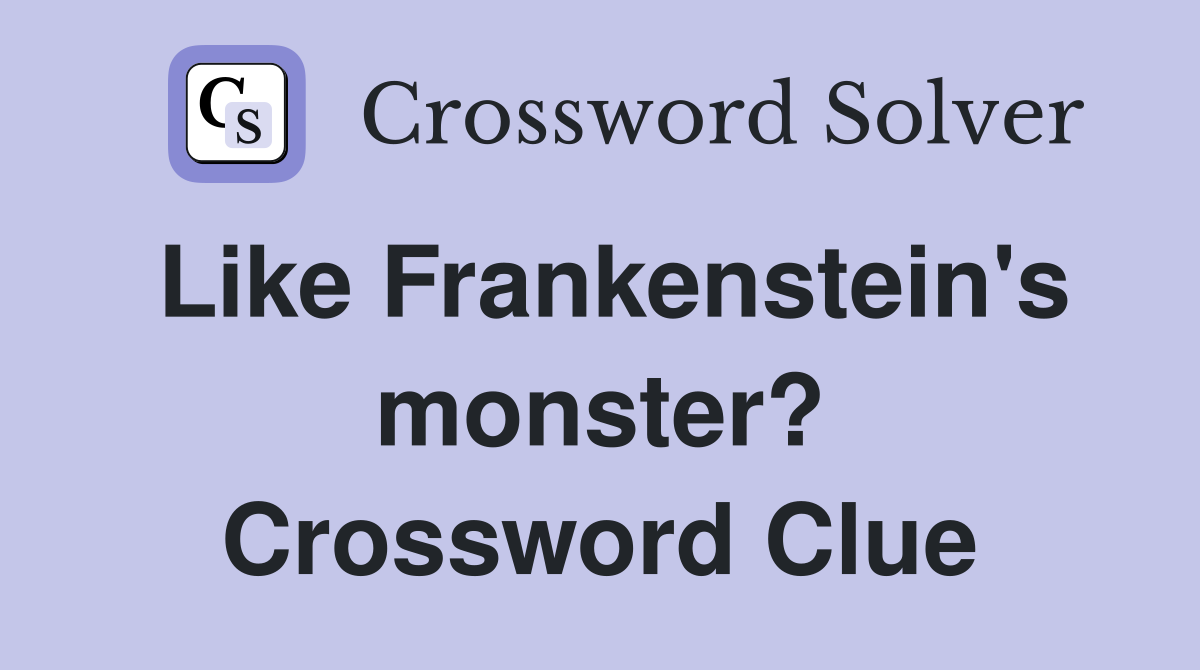 Like Frankenstein's monster? Crossword Clue