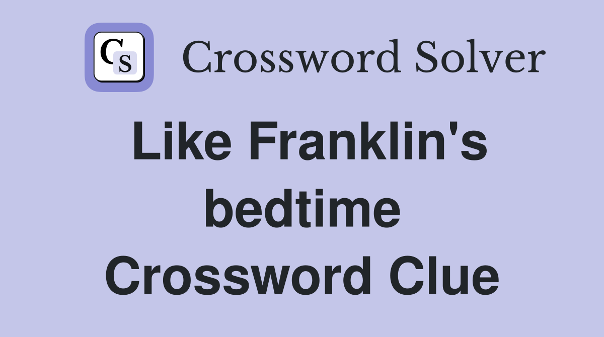 Like Franklin's bedtime Crossword Clue