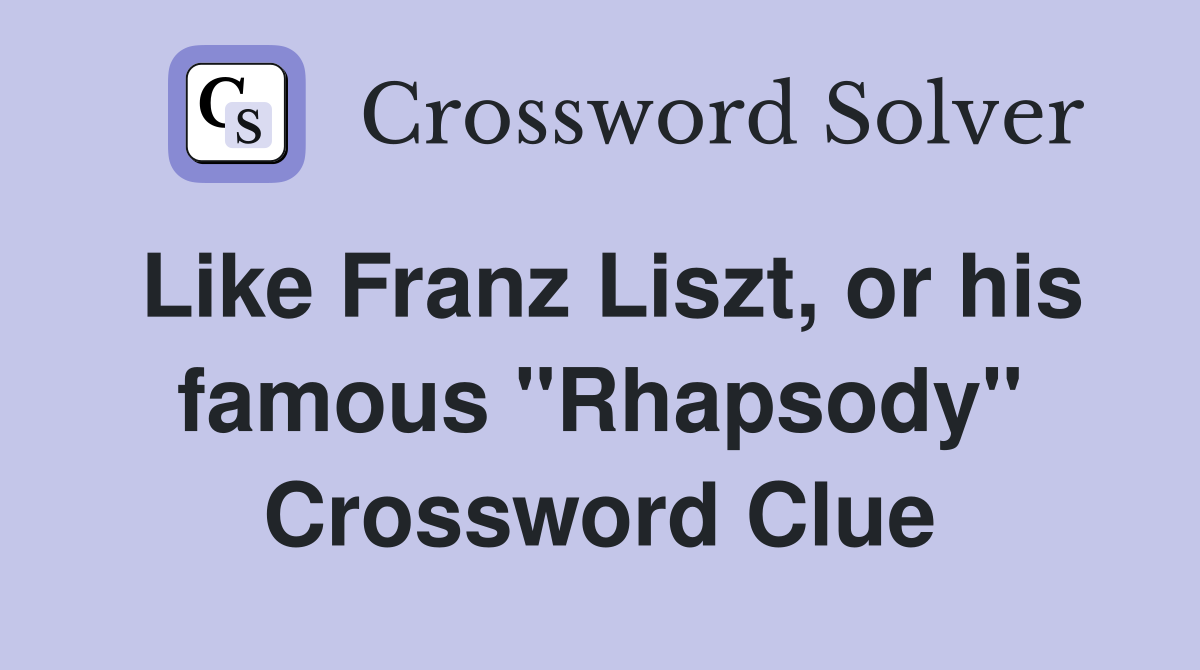 Like Franz Liszt, or his famous "Rhapsody" Crossword Clue