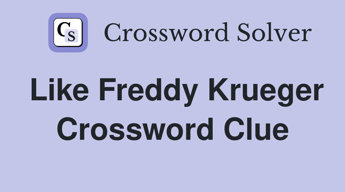Like Freddy Krueger Crossword Clue