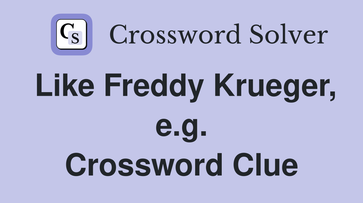 Like Freddy Krueger, e.g. Crossword Clue