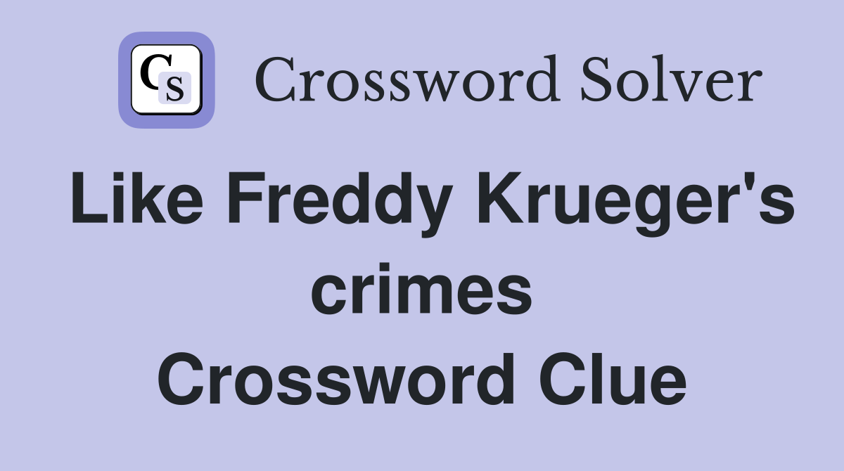 Like Freddy Krueger's crimes Crossword Clue