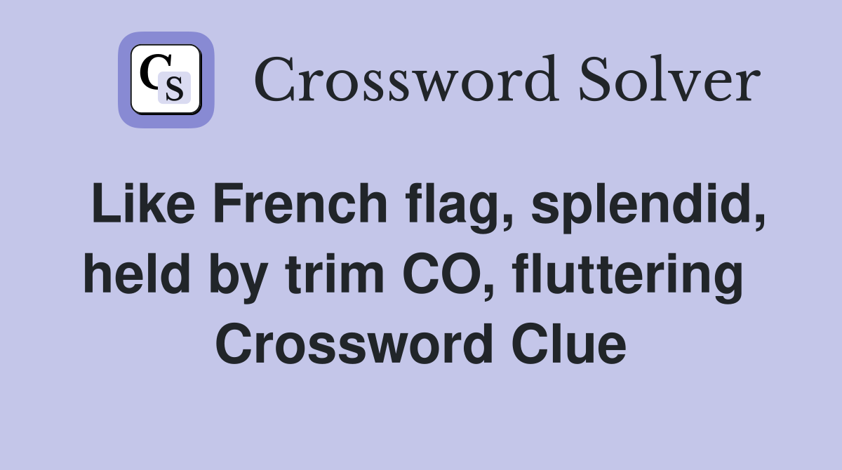Like French flag, splendid, held by trim CO, fluttering  Crossword Clue