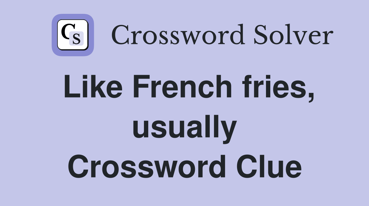 Like French fries, usually Crossword Clue