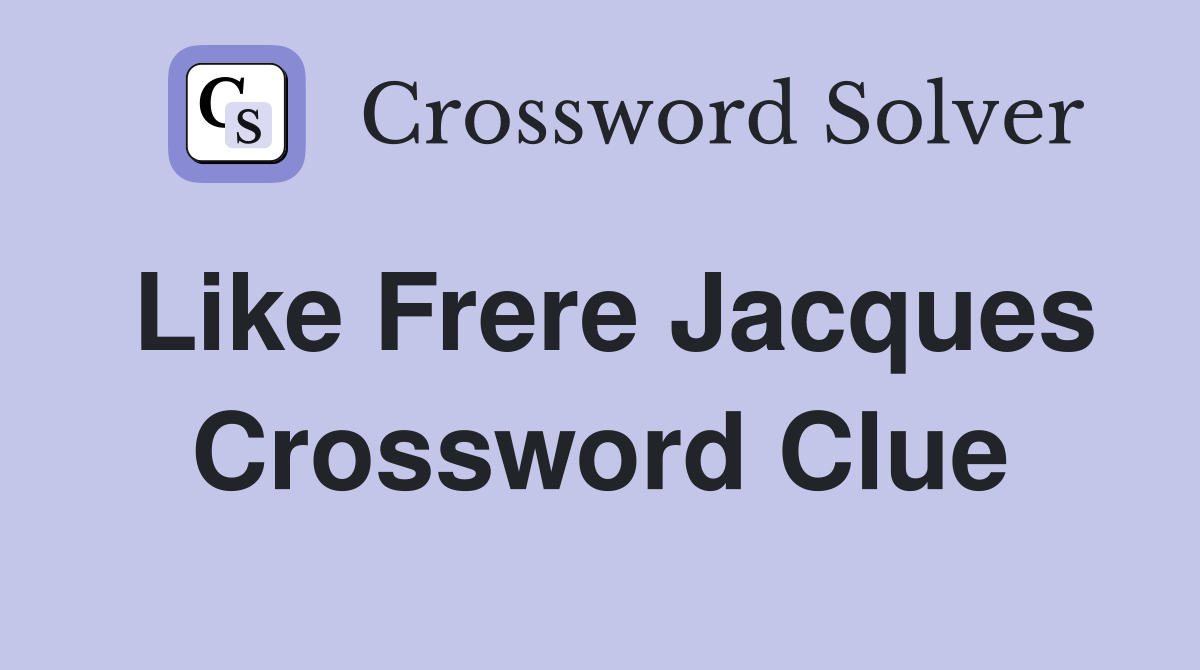 Like Frere Jacques Crossword Clue