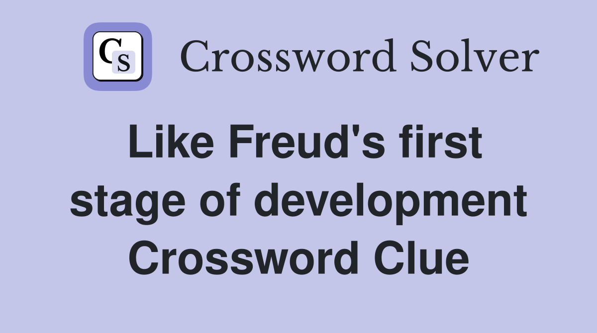 Like Freud's first stage of development Crossword Clue