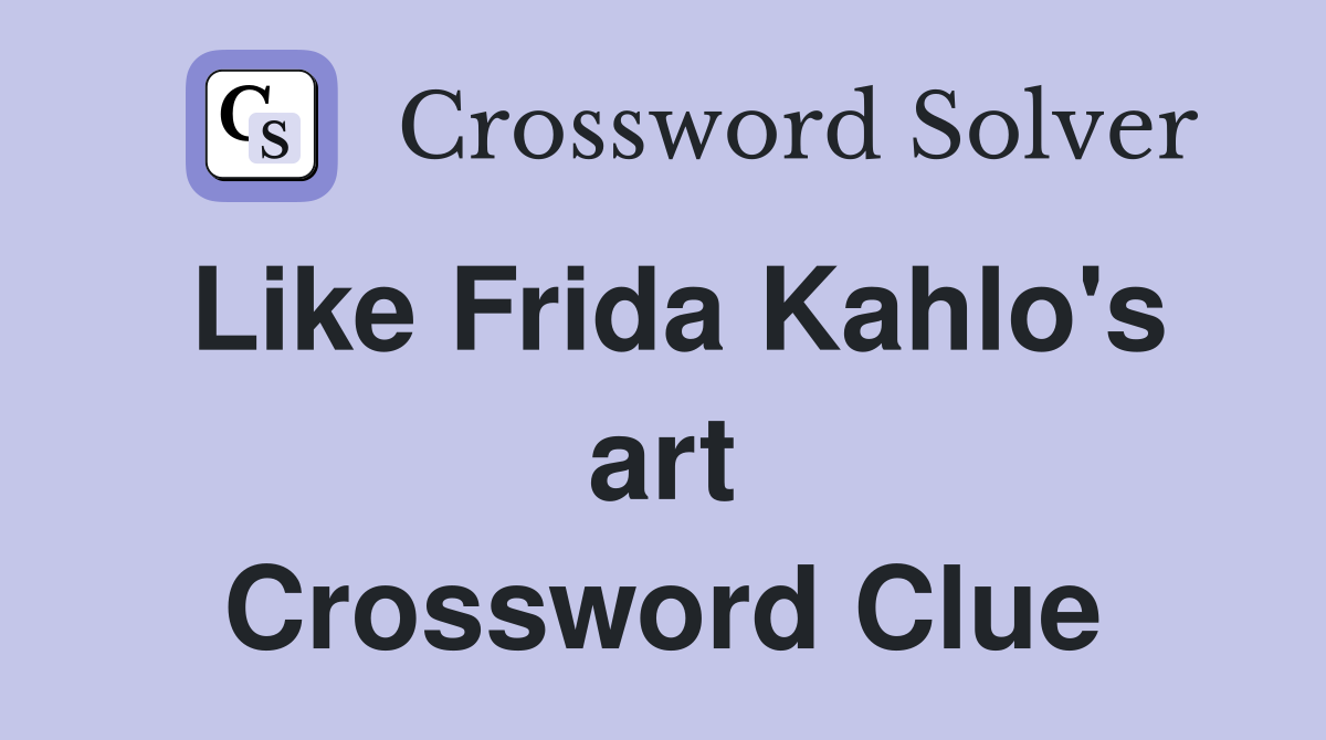 Like Frida Kahlo's art Crossword Clue