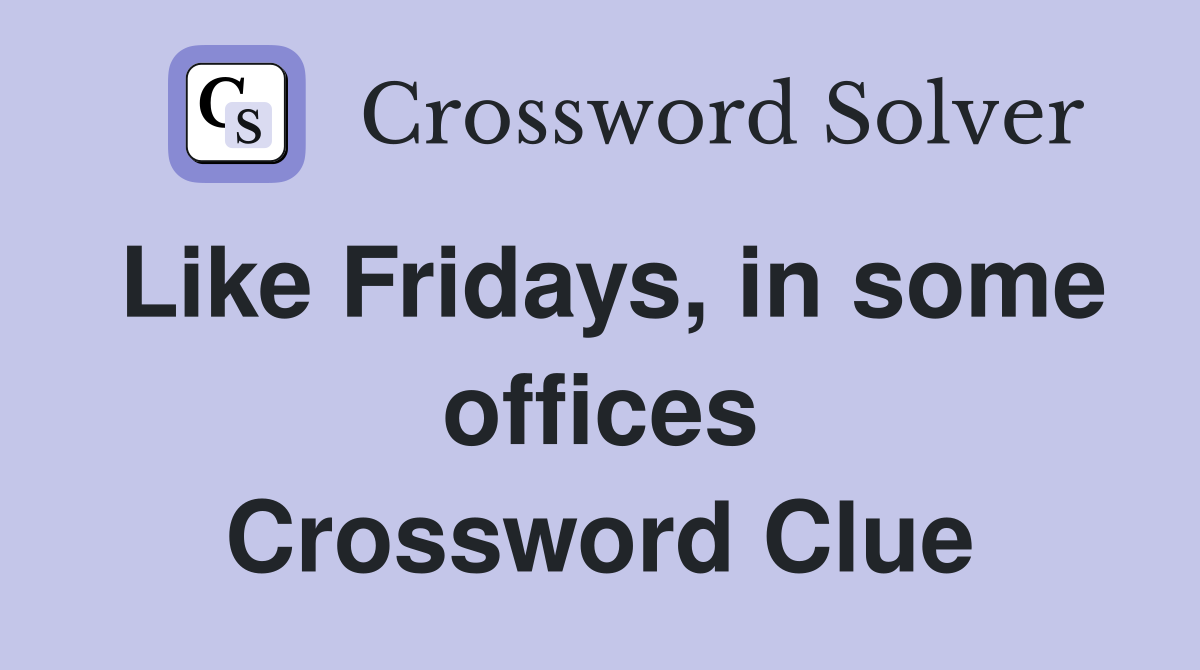 Like Fridays, in some offices Crossword Clue