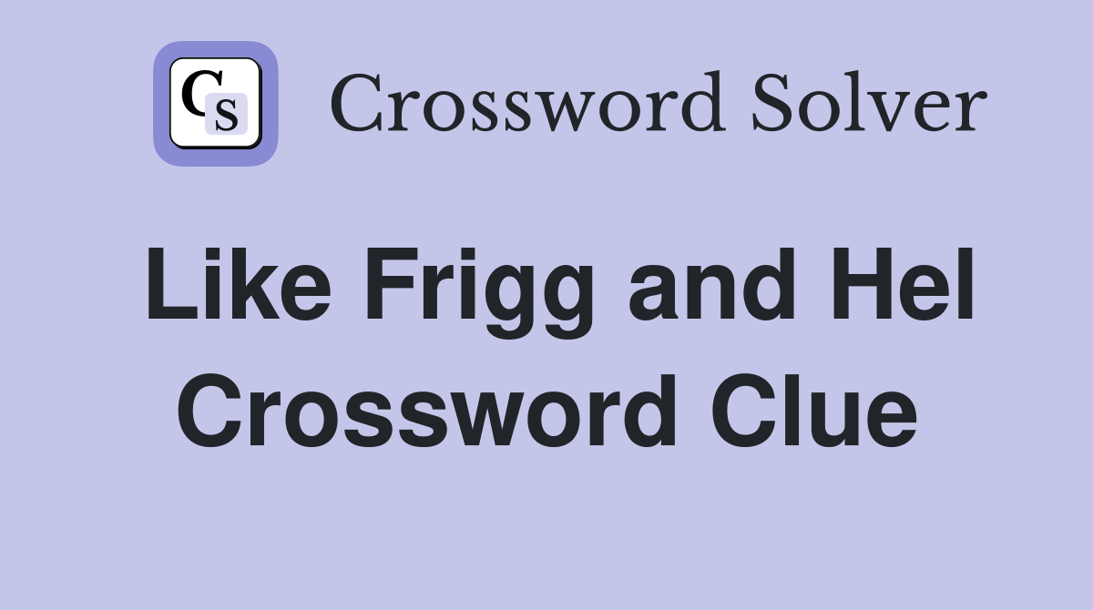 Like Frigg and Hel Crossword Clue