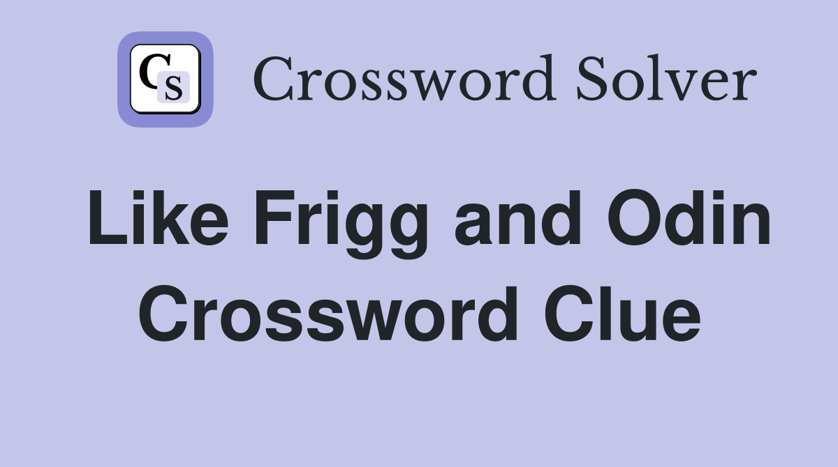 Like Frigg and Odin Crossword Clue