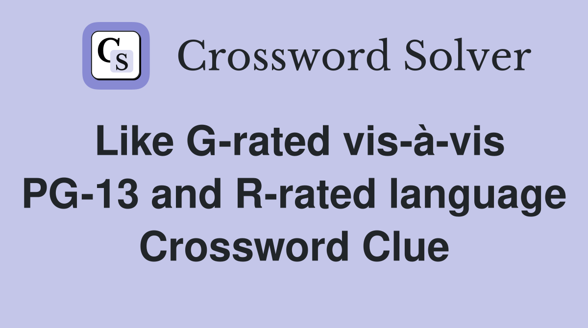 Like G-rated vis-à-vis PG-13 and R-rated language Crossword Clue