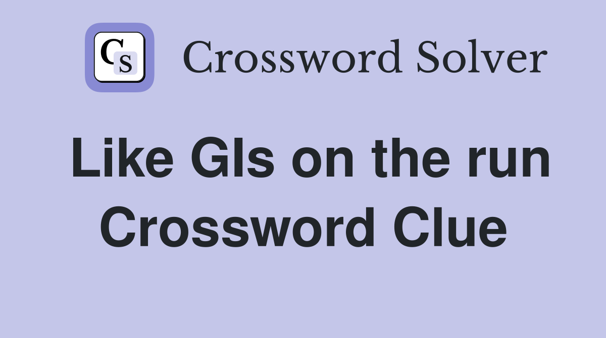 Like GIs on the run Crossword Clue