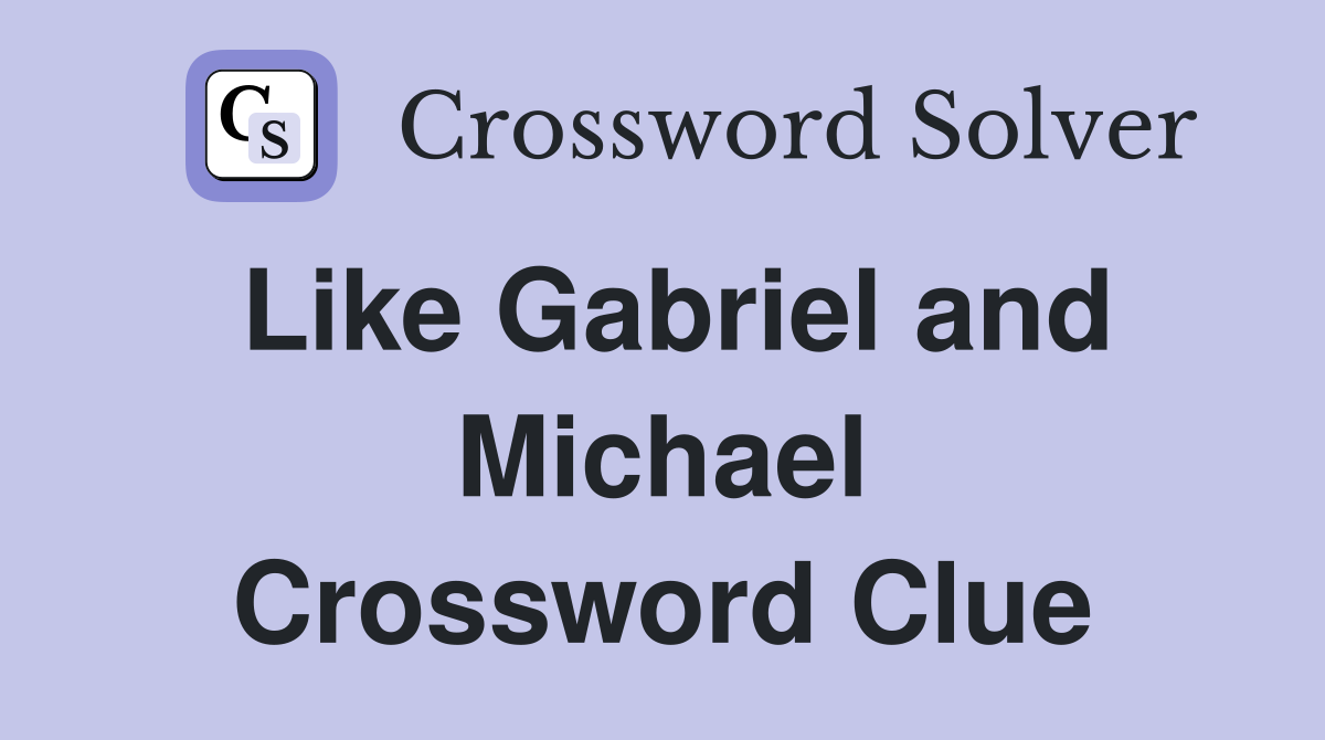 Like Gabriel and Michael Crossword Clue