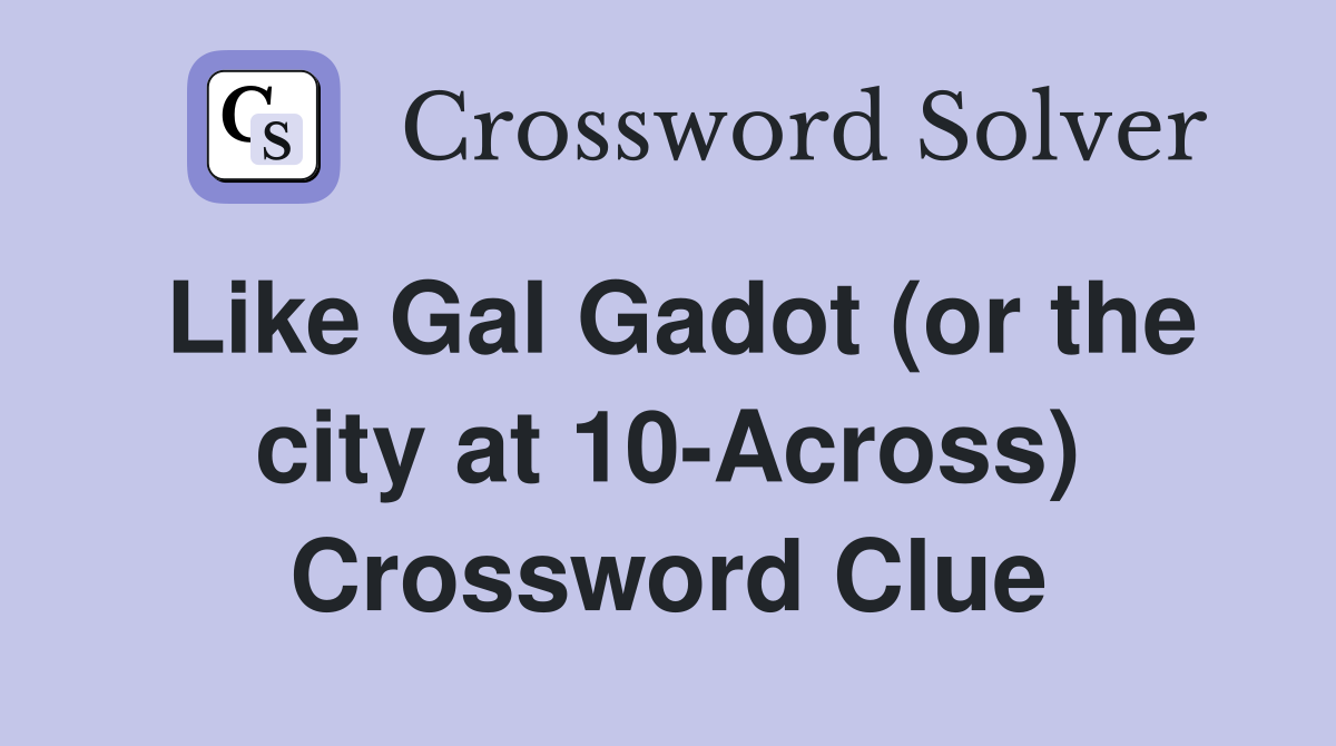 Like Gal Gadot (or the city at 10-Across) Crossword Clue