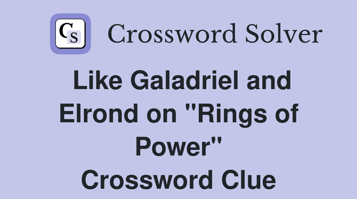Like Galadriel and Elrond on "Rings of Power" Crossword Clue