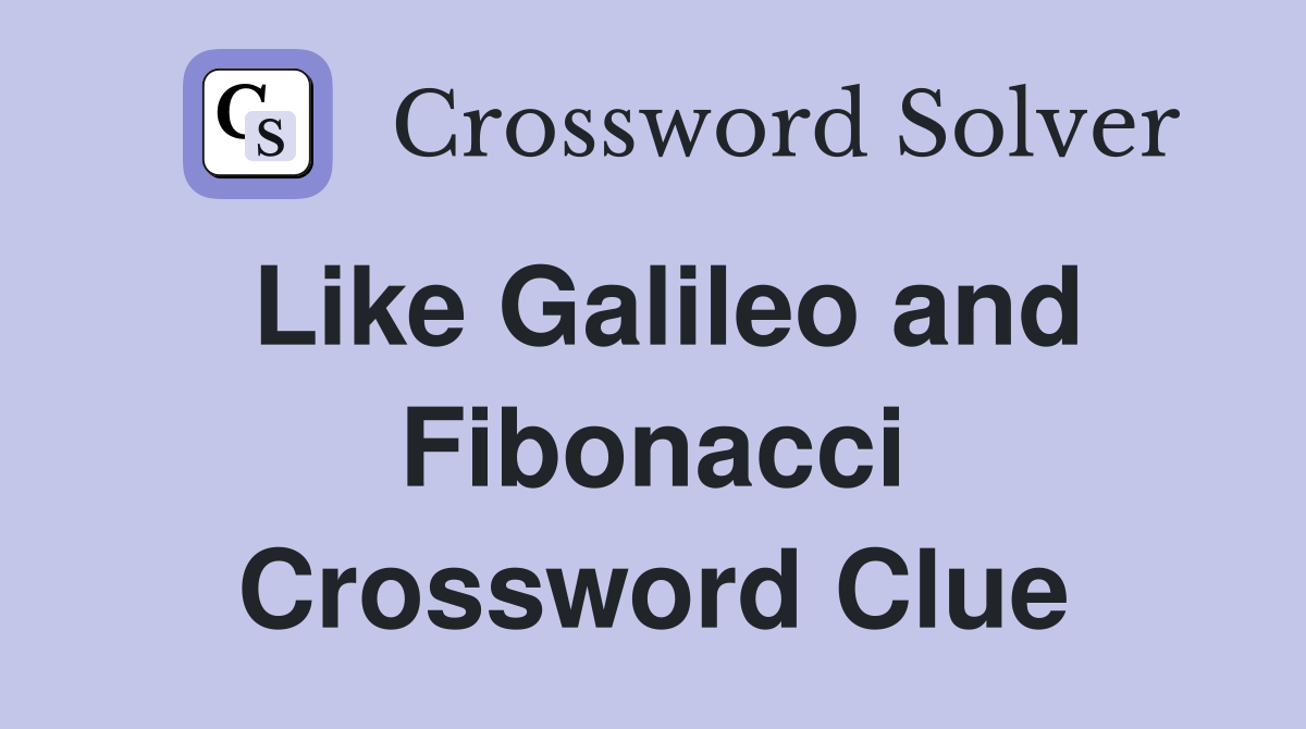 Like Galileo and Fibonacci Crossword Clue