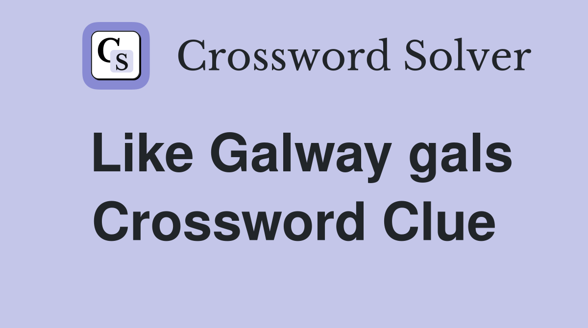 Like Galway gals Crossword Clue