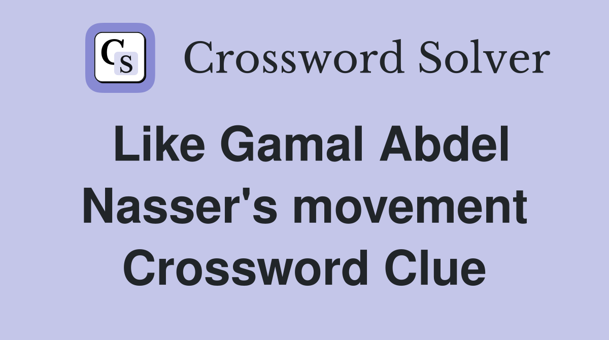 Like Gamal Abdel Nasser's movement Crossword Clue