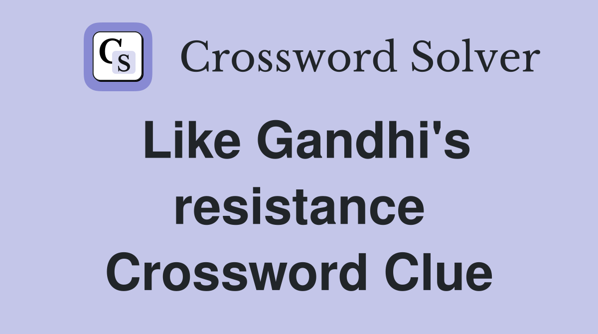 Like Gandhi's resistance Crossword Clue