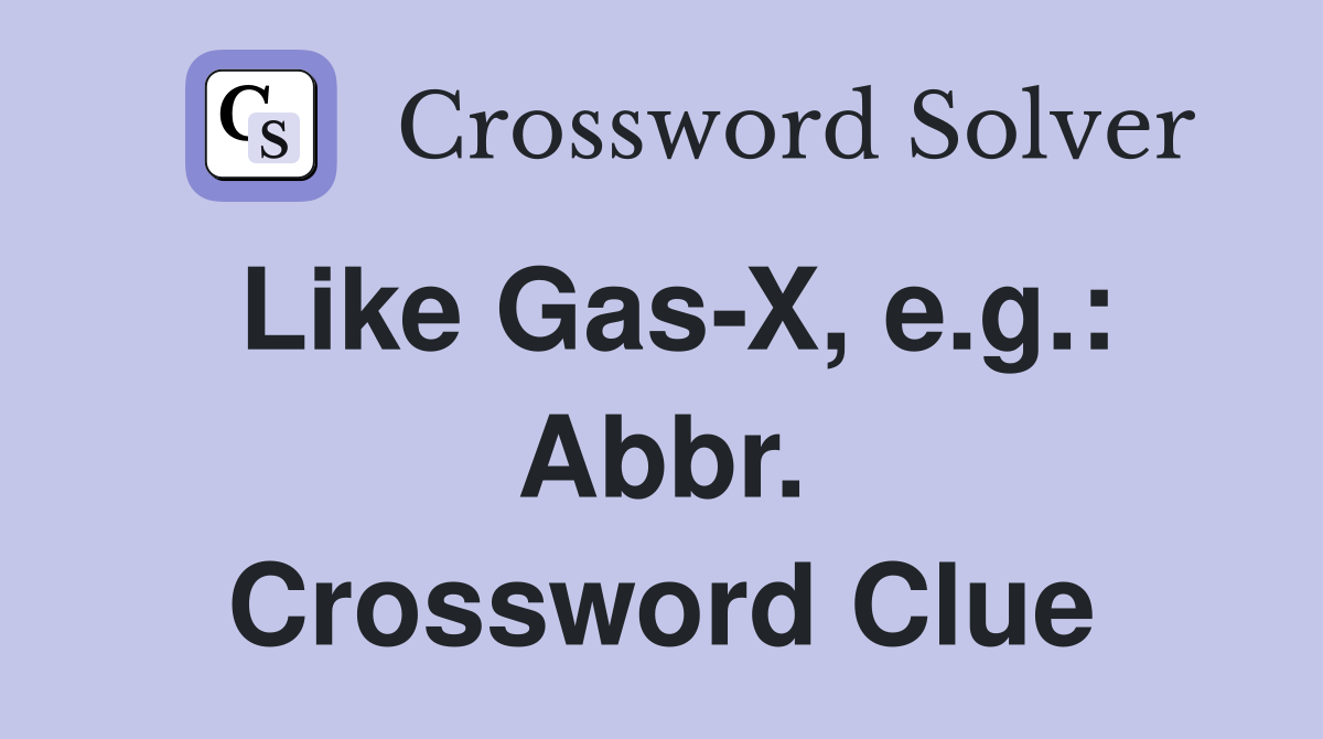 Like Gas-X, e.g.: Abbr. Crossword Clue