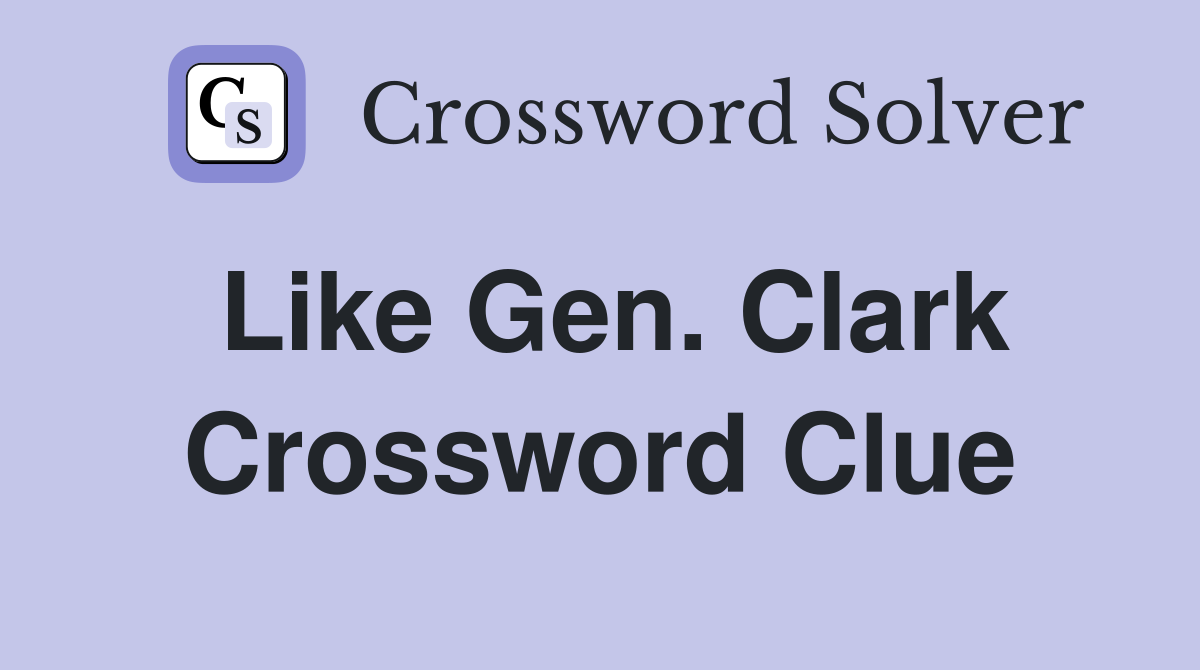 Like Gen. Clark Crossword Clue