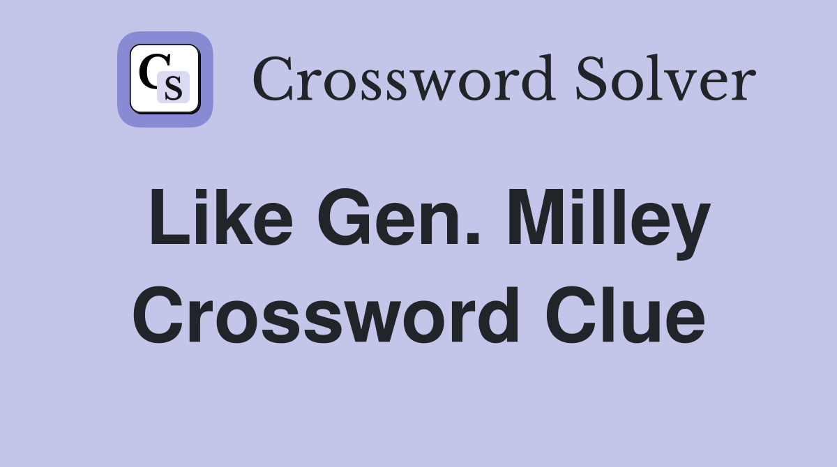 Like Gen. Milley Crossword Clue