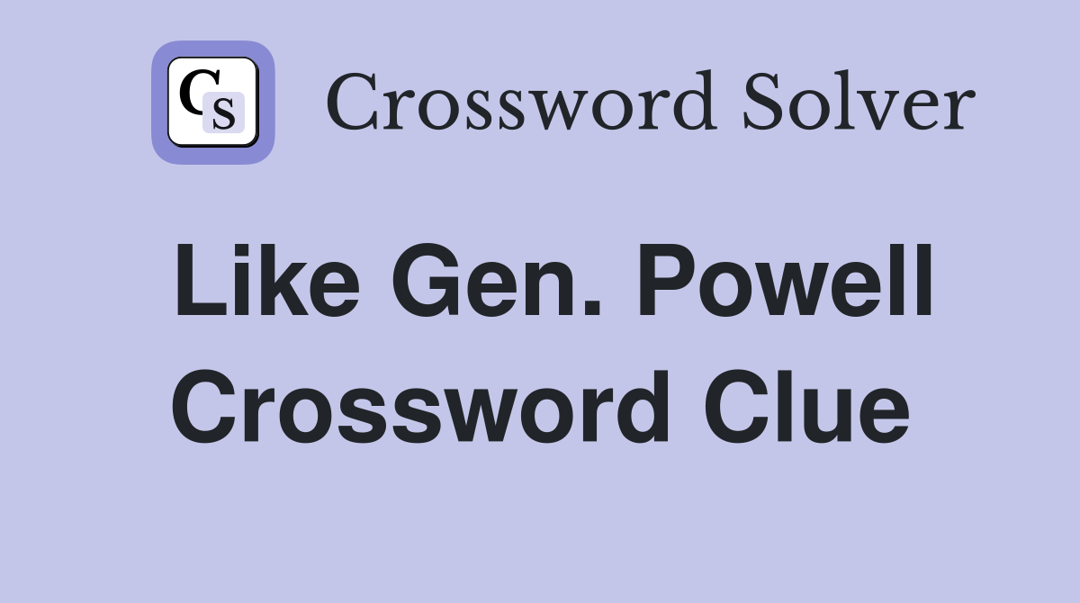 Like Gen. Powell Crossword Clue