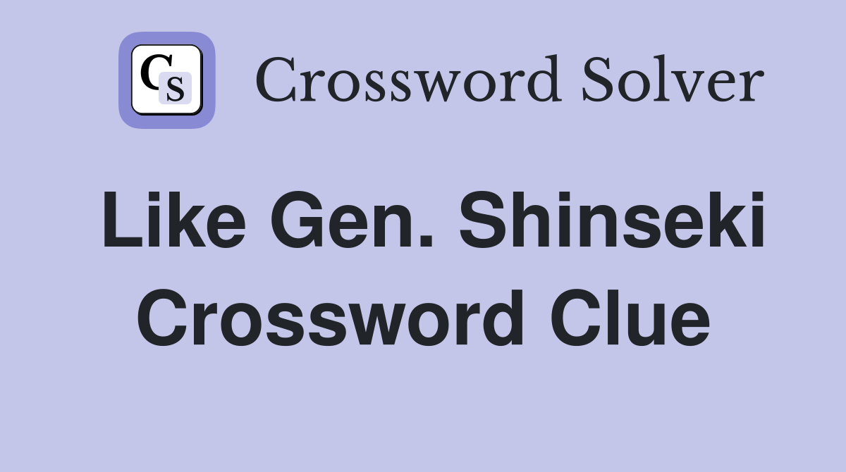 Like Gen. Shinseki Crossword Clue