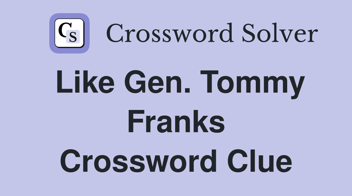 Like Gen. Tommy Franks Crossword Clue