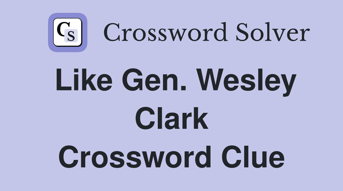 Like Gen. Wesley Clark Crossword Clue