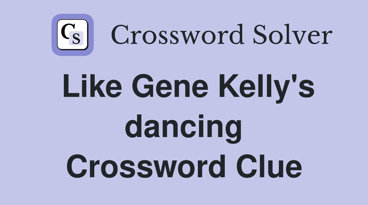 Like Gene Kelly's dancing Crossword Clue