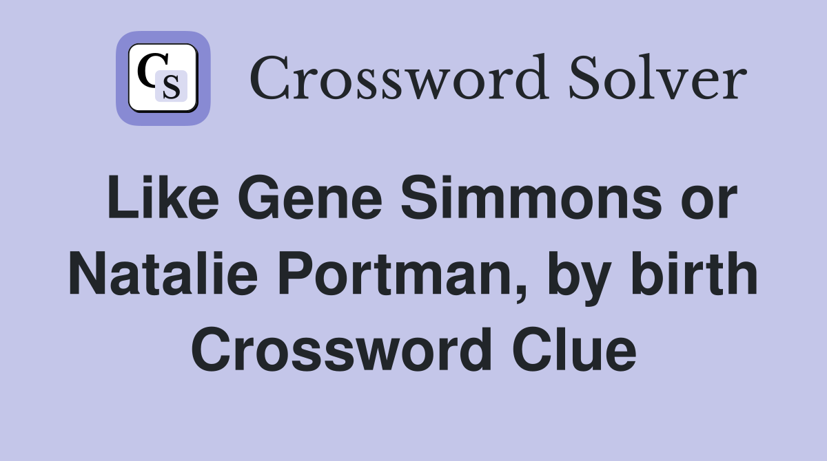 Like Gene Simmons or Natalie Portman, by birth Crossword Clue