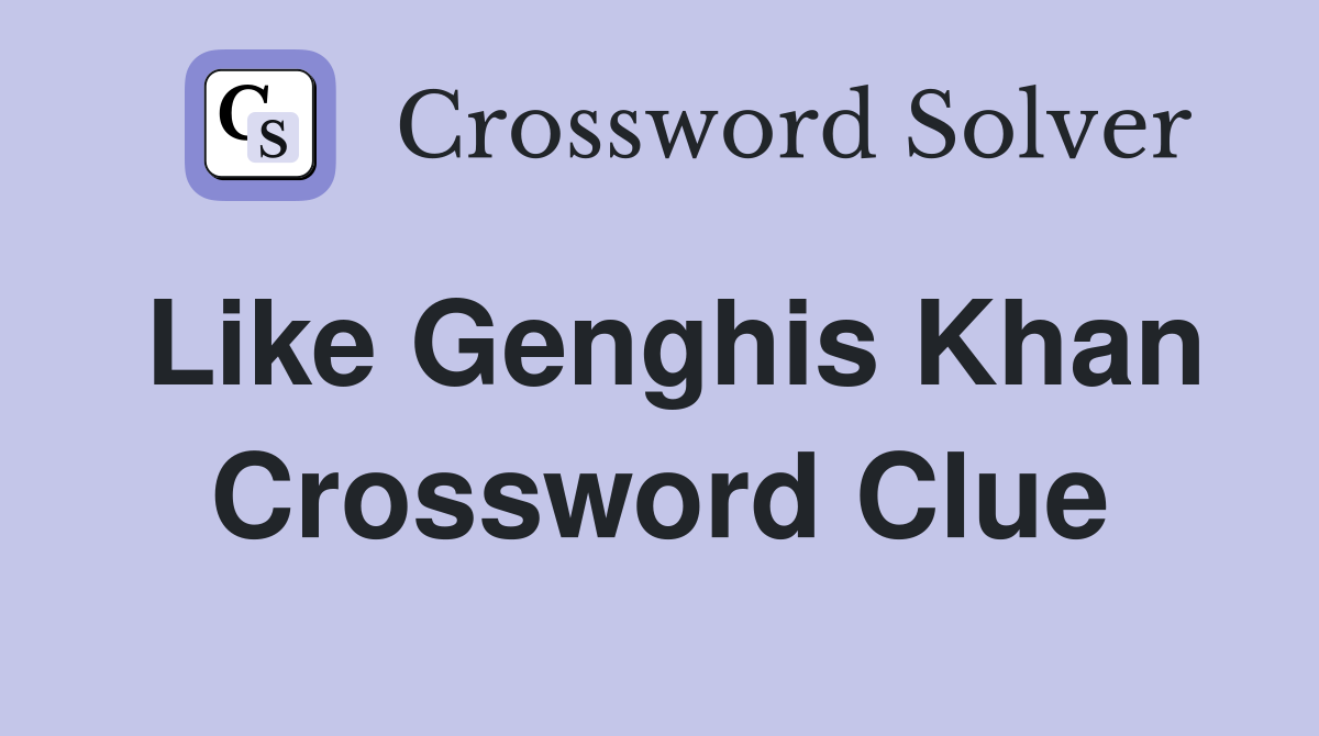 Like Genghis Khan Crossword Clue