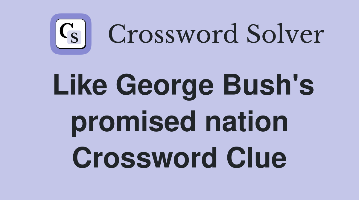 Like George Bush's promised nation Crossword Clue