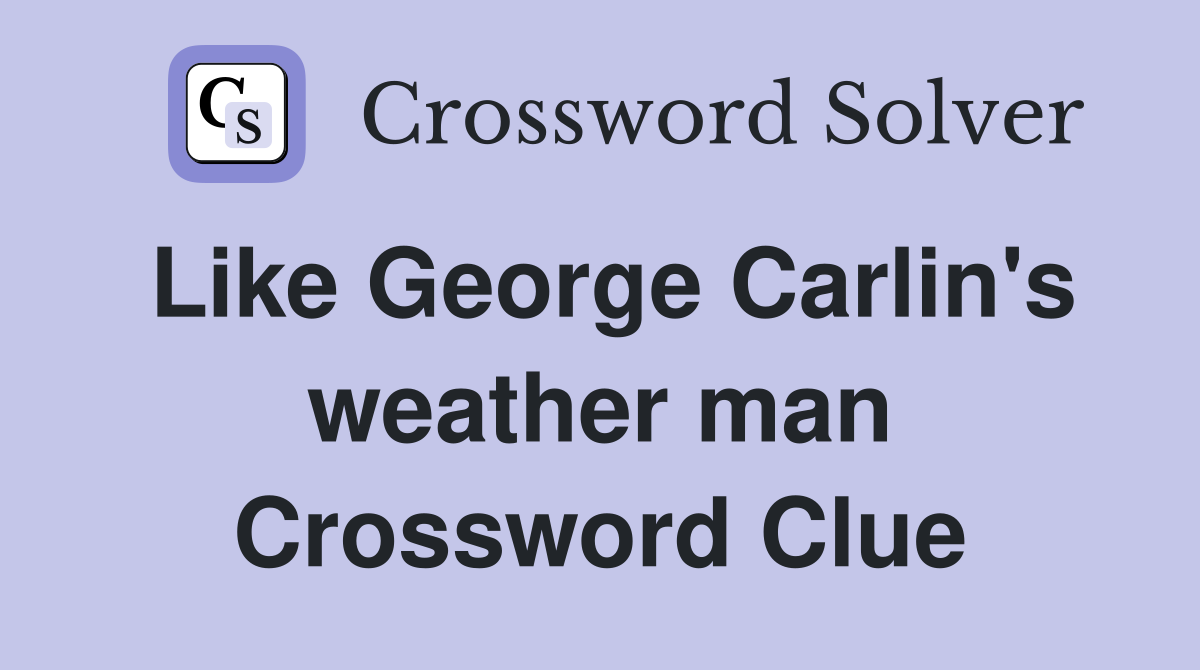 Like George Carlin's weather man Crossword Clue