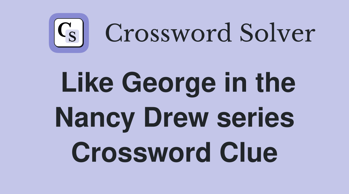 Like George in the Nancy Drew series Crossword Clue