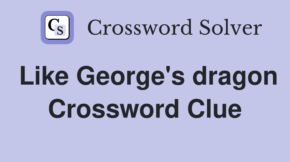 Like George's dragon Crossword Clue