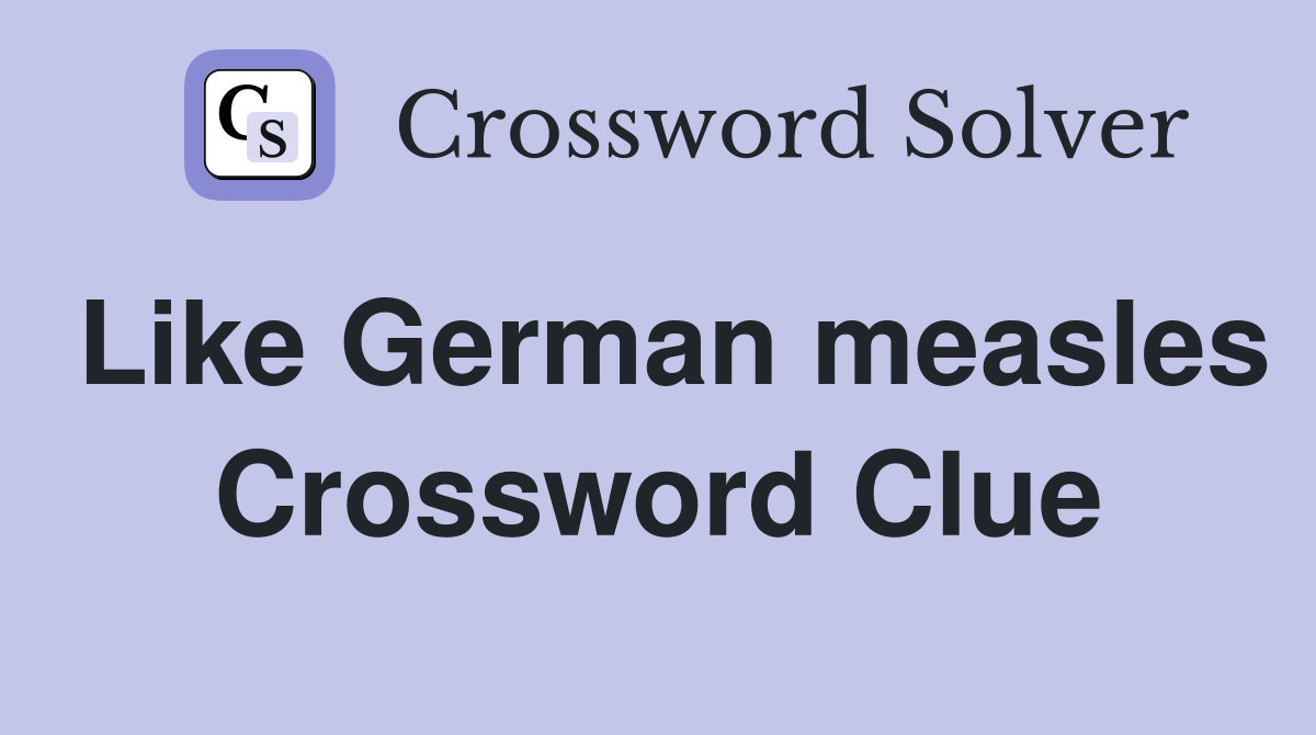 Like German measles Crossword Clue