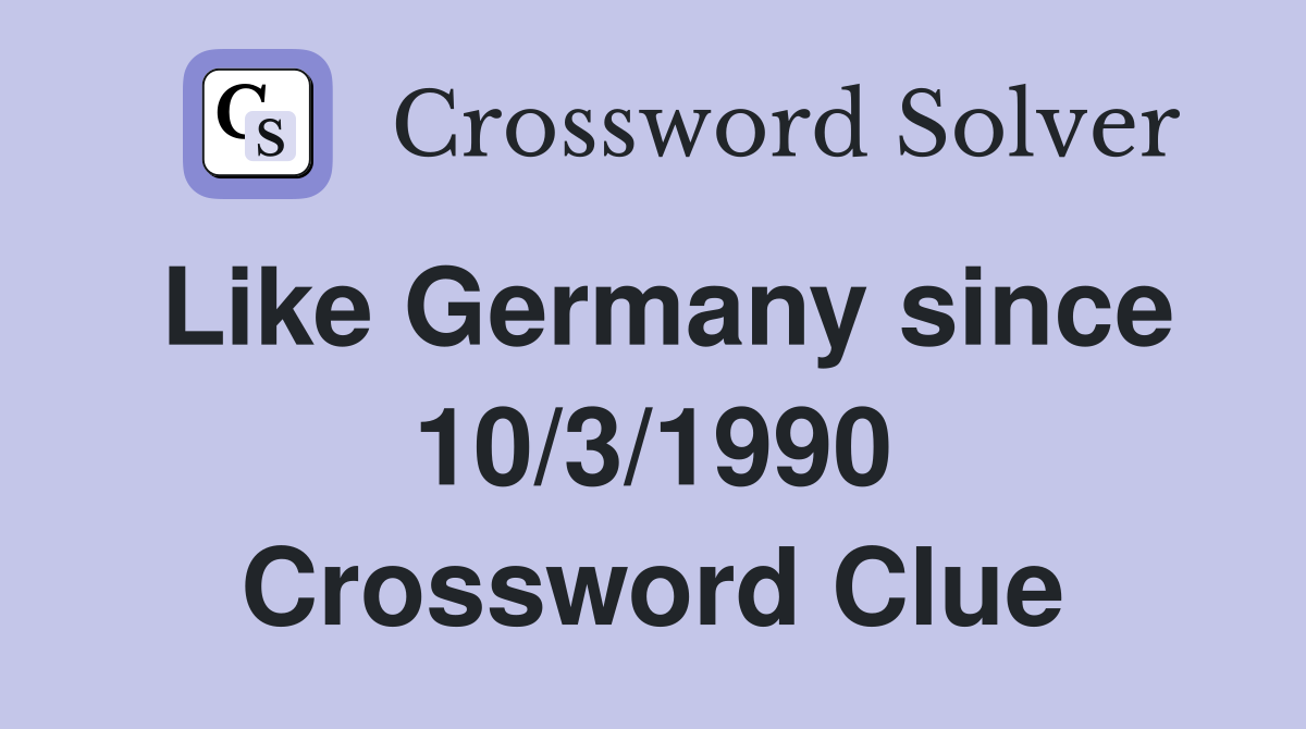Like Germany since 10/3/1990 Crossword Clue