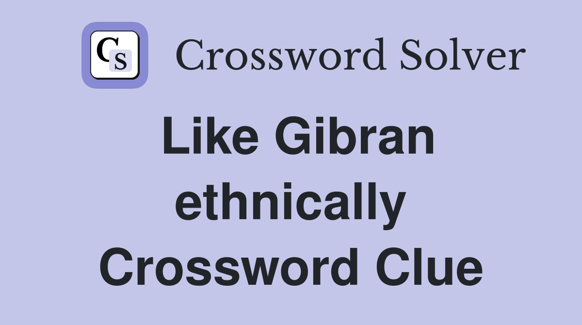 Like Gibran ethnically Crossword Clue