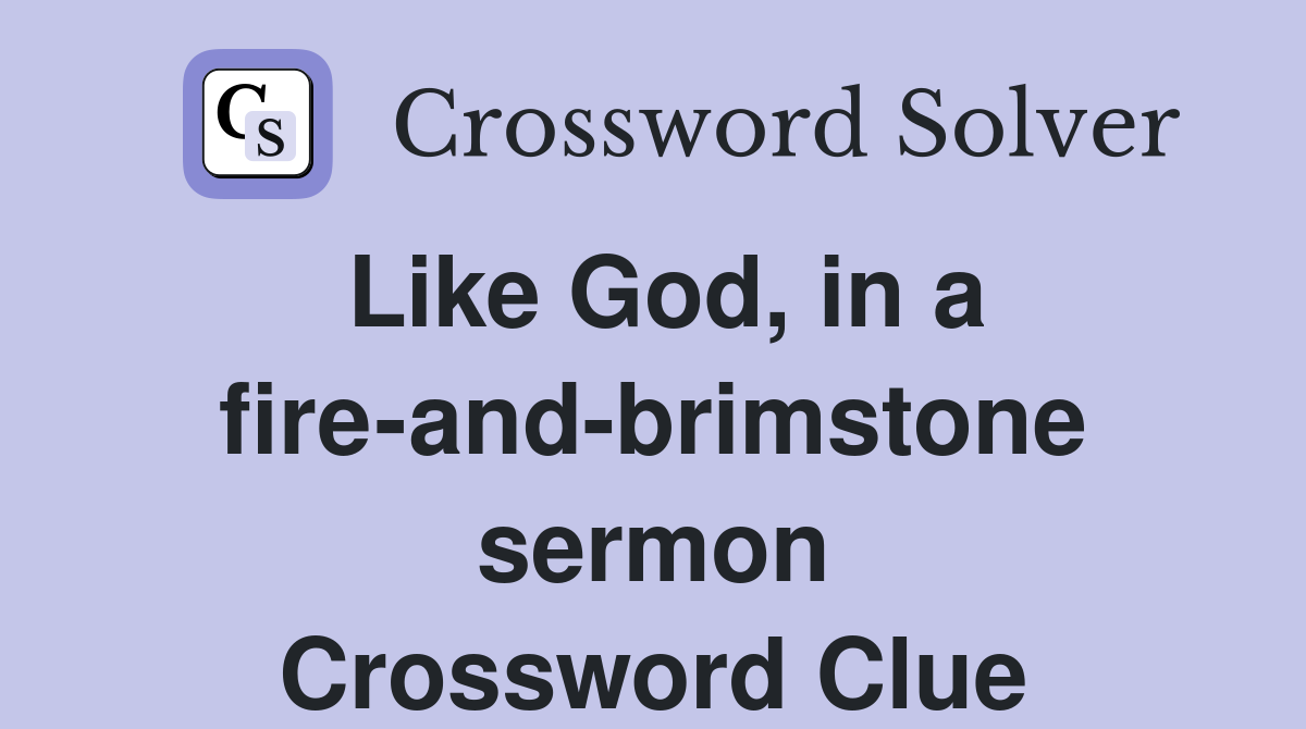 Like God, in a fire-and-brimstone sermon Crossword Clue