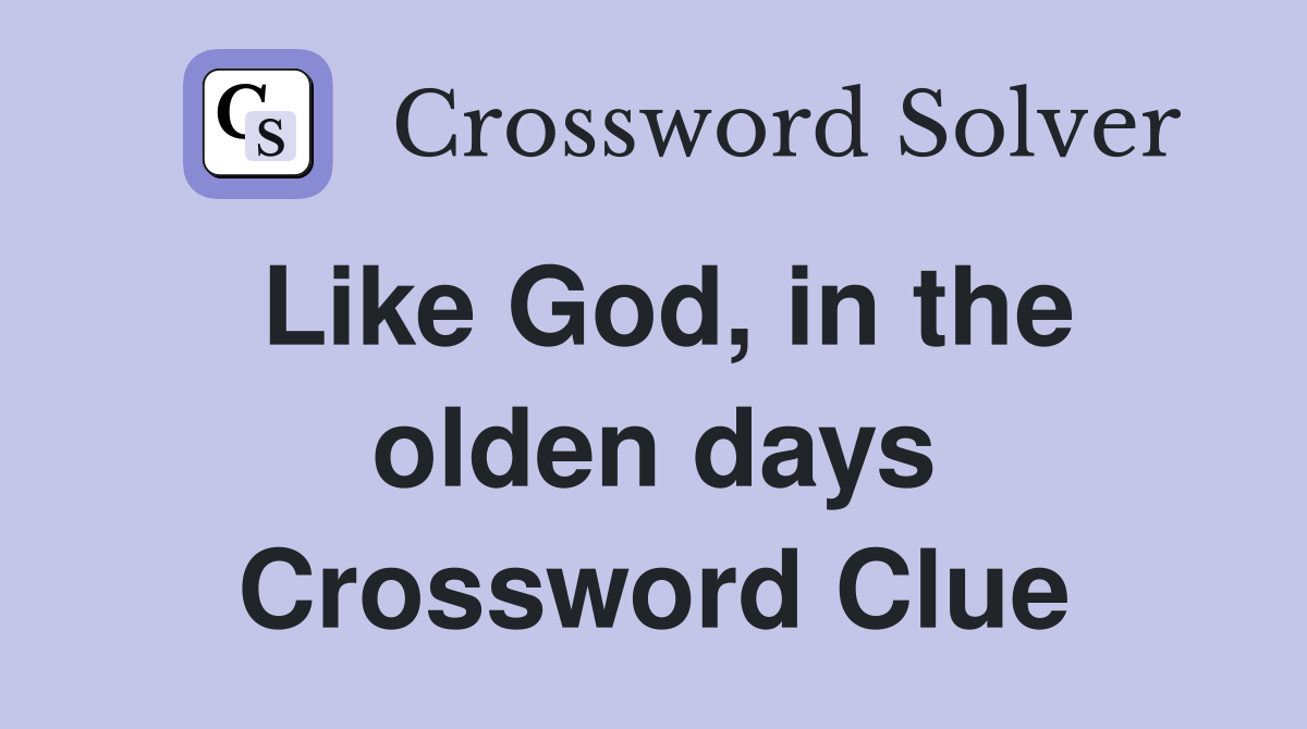 Like God, in the olden days Crossword Clue